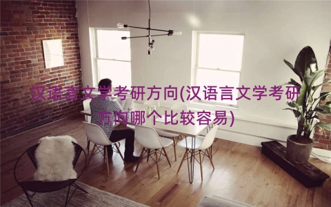 汉语言文学考研方向(汉语言文学考研方向哪个比较容易)