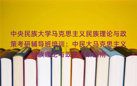 中央民族大学马克思主义民族理论与政策考研辅导班培训:中民大马克思主义民族理论与政策考研指南 中央民族大学马克思主义民族理论与政策考研辅导班培训:中民大马克思主义民族理论与政策考研指南