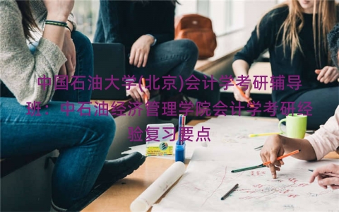 中国石油大学(北京)会计学考研辅导班：中石油经济管理学院会计学考研经验复习要点