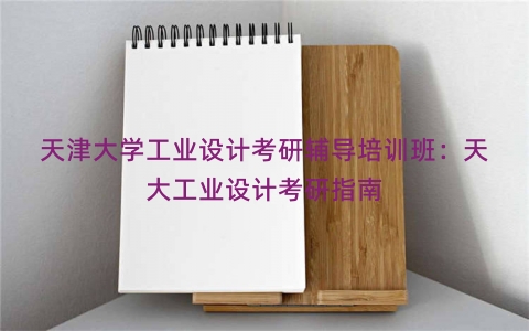 天津大学工业设计考研辅导培训班：天大工业设计考研指南