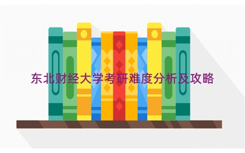 东北财经大学考研难度分析及攻略