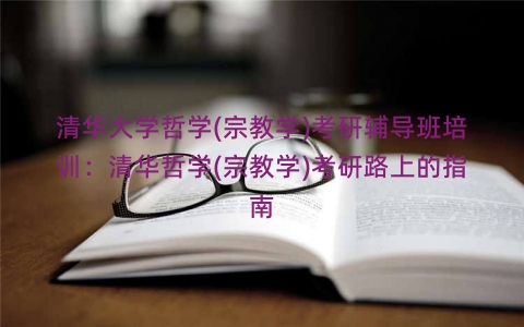 清华大学哲学(宗教学)考研辅导班培训：清华哲学(宗教学)考研路上的指南
