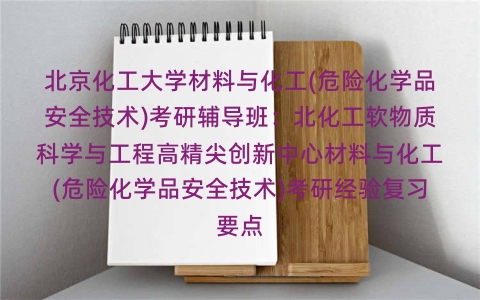 北京化工大学材料与化工(危险化学品安全技术)考研辅导班：北化工软物质科学与工程高精尖创新中心材料与化工(危险化学品安全技术)考研经验复习要点