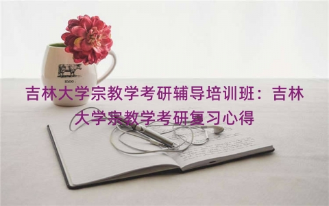 吉林大学宗教学考研辅导培训班：吉林大学宗教学考研复习心得