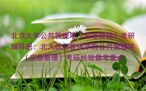 北京大学公共管理学(应急管理)考研辅导班:北大政府管理学院公共管理学(应急管理)考研经验备考重点 北京大学公共管理学(应急管理)考研辅导班:北大政府管理学院公共管理学(应急管理)考研经验备考重点