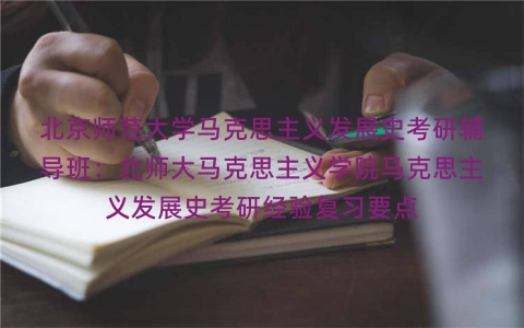 北京师范大学马克思主义发展史考研辅导班：北师大马克思主义学院马克思主义发展史考研经验复习要点