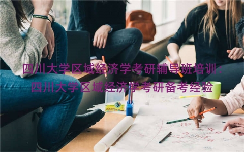 四川大学区域经济学考研辅导班培训：四川大学区域经济学考研备考经验