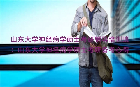 山东大学神经病学硕士考研辅导培训班：山东大学神经病学硕士考研备考心得