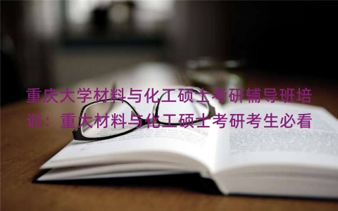 重庆大学材料与化工硕士考研辅导班培训：重大材料与化工硕士考研考生必看