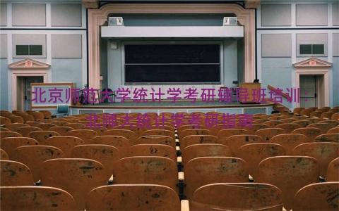 北京师范大学统计学考研辅导班培训：北师大统计学考研指南