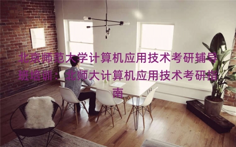 北京师范大学计算机应用技术考研辅导班培训：北师大计算机应用技术考研指南