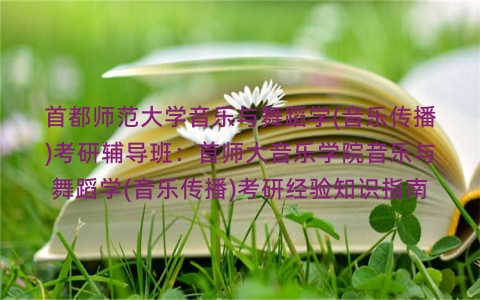 首都师范大学音乐与舞蹈学(音乐传播)考研辅导班：首师大音乐学院音乐与舞蹈学(音乐传播)考研经验知识指南