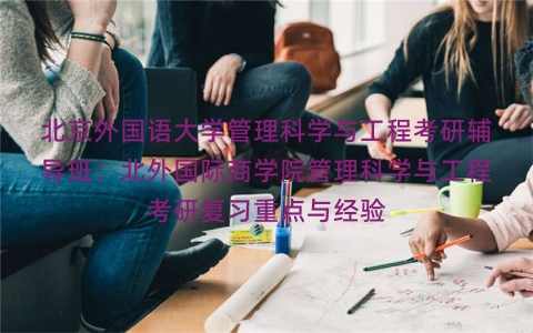 北京外国语大学管理科学与工程考研辅导班:北外国际商学院管理科学与工程考研复习重点与经验 北京外国语大学管理科学与工程考研辅导班:北外国际商学院管理科学与工程考研复习重点与经验