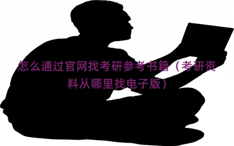 怎么通过官网找考研参考书籍（考研资料从哪里找电子版）