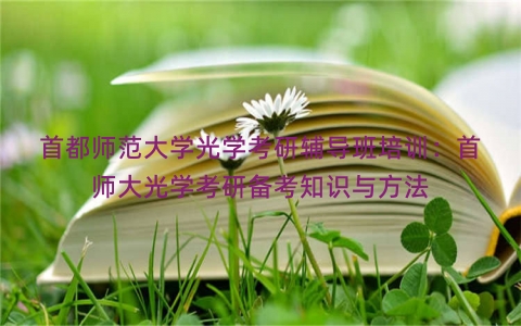 首都师范大学光学考研辅导班培训：首师大光学考研备考知识与方法