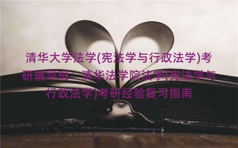 清华大学法学(宪法学与行政法学)考研辅导班:清华法学院法学(宪法学与行政法学)考研经验复习指南 清华大学法学(宪法学与行政法学)考研辅导班:清华法学院法学(宪法学与行政法学)考研经验复习指南