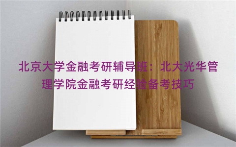 北京大学金融考研辅导班：北大光华管理学院金融考研经验备考技巧