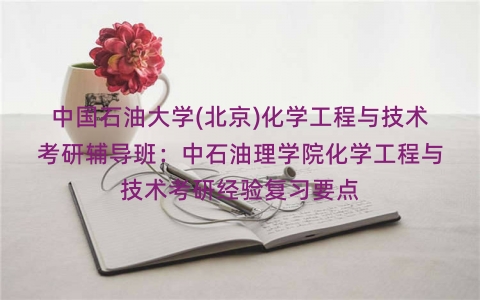 中国石油大学(北京)化学工程与技术考研辅导班：中石油理学院化学工程与技术考研经验复习要点