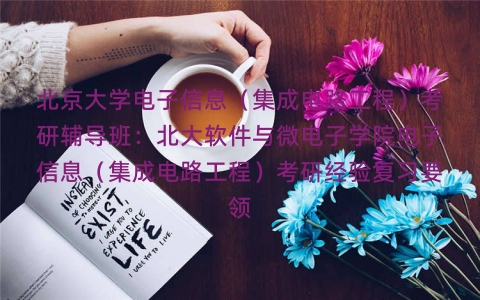 北京大学电子信息(集成电路工程)考研辅导班:北大软件与微电子学院电子信息(集成电路工程)考研经验复习要领 北京大学电子信息(集成电路工程)考研辅导班:北大软件与微电子学院电子信息(集成电路工程)考研经验复习要领