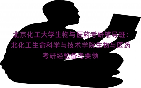 北京化工大学生物与医药考研辅导班：北化工生命科学与技术学院生物与医药考研经验备考要领