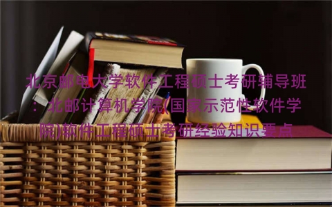 北京邮电大学软件工程硕士考研辅导班：北邮计算机学院(国家示范性软件学院)软件工程硕士考研经验知识要点