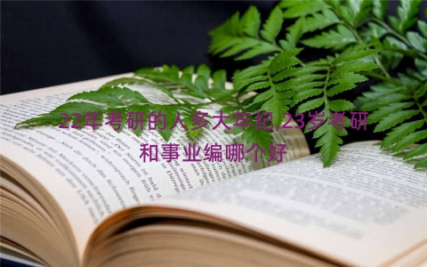 22年考研的人多大年纪,23岁考研和事业编哪个好