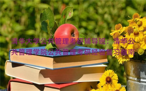 清华大学公共管理考研辅导班：清华公共管理学院公共管理考研经验复习指南