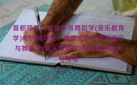 首都师范大学音乐与舞蹈学(音乐教育学)考研辅导班:首师大音乐学院音乐与舞蹈学(音乐教育学)考研复习指南与经验 首都师范大学音乐与舞蹈学(音乐教育学)考研辅导班:首师大音乐学院音乐与舞蹈学(音乐教育学)考研复习指南与经验