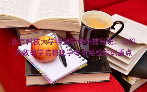 北京科技大学物理学考研辅导班：北科大数理学院物理学考研经验知识重点
