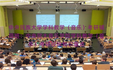 中央民族大学学科教学（音乐）考研辅导班：中央民大音乐学院学科教学（音乐）考研经验知识重点