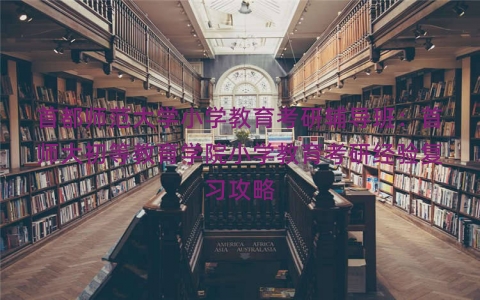 首都师范大学小学教育考研辅导班：首师大初等教育学院小学教育考研经验复习攻略
