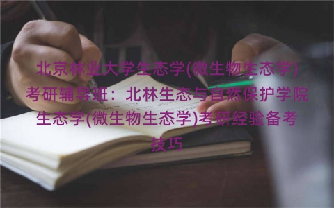 北京林业大学生态学(微生物生态学)考研辅导班:北林生态与自然保护学院生态学(微生物生态学)考研经验备考技巧 北京林业大学生态学(微生物生态学)考研辅导班:北林生态与自然保护学院生态学(微生物生态学)考研经验备考技巧