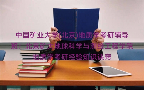 中国矿业大学(北京)地质学考研辅导班:北京矿大地球科学与测绘工程学院地质学考研经验知识诀窍 中国矿业大学(北京)地质学考研辅导班:北京矿大地球科学与测绘工程学院地质学考研经验知识诀窍