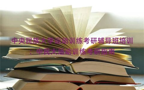 中央民族大学运动训练考研辅导班培训：中民大运动训练考研指南