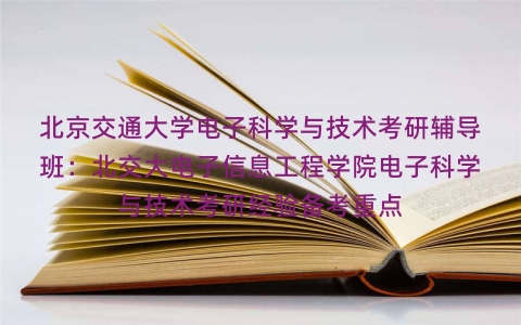 北京交通大学电子科学与技术考研辅导班：北交大电子信息工程学院电子科学与技术考研经验备考重点