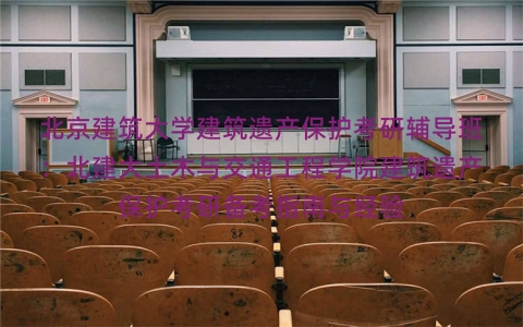北京建筑大学建筑遗产保护考研辅导班:北建大土木与交通工程学院建筑遗产保护考研备考指南与经验 北京建筑大学建筑遗产保护考研辅导班:北建大土木与交通工程学院建筑遗产保护考研备考指南与经验