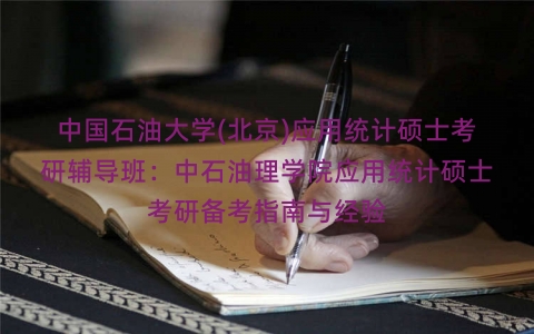 中国石油大学(北京)应用统计硕士考研辅导班:中石油理学院应用统计硕士考研备考指南与经验 中国石油大学(北京)应用统计硕士考研辅导班:中石油理学院应用统计硕士考研备考指南与经验