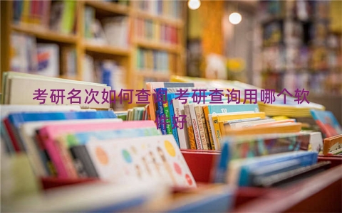 考研名次如何查询,考研查询用哪个软件好