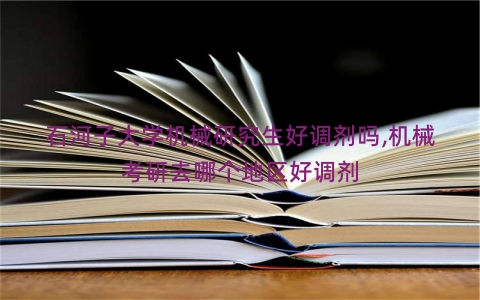石河子大学机械研究生好调剂吗,机械考研去哪个地区好调剂