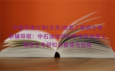 中国石油大学(北京)地质工程硕士考研辅导班:中石油地球科学学院地质工程硕士考研知识要领与经验 中国石油大学(北京)地质工程硕士考研辅导班:中石油地球科学学院地质工程硕士考研知识要领与经验