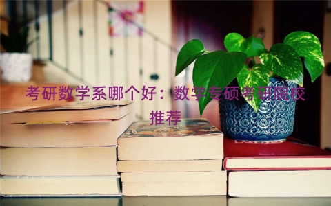 考研数学系哪个好：数学专硕考研院校推荐